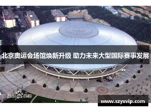 北京奥运会场馆焕新升级 助力未来大型国际赛事发展