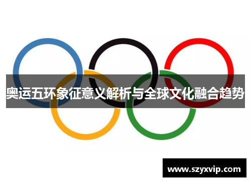 奥运五环象征意义解析与全球文化融合趋势