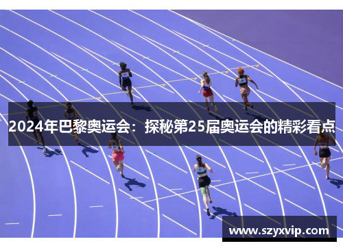 2024年巴黎奥运会：探秘第25届奥运会的精彩看点