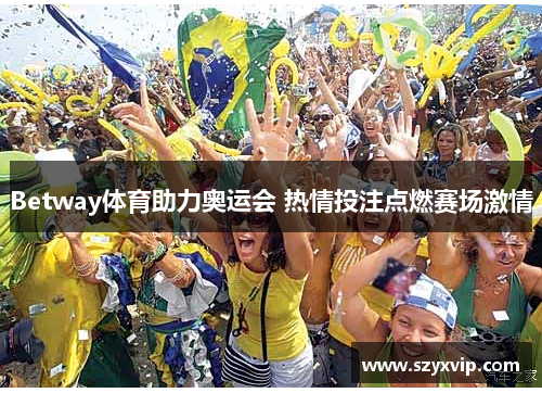 Betway体育助力奥运会 热情投注点燃赛场激情